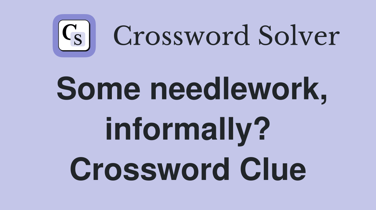 Some needlework, informally? Crossword Clue Answers Crossword Solver